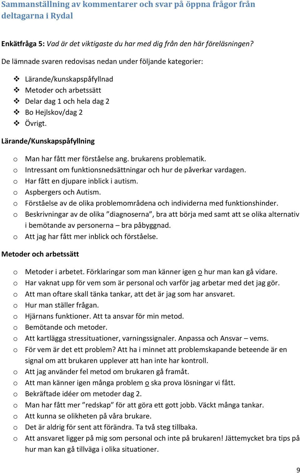 Lärande/Kunskapspåfyllning o Man har fått mer förståelse ang. brukarens problematik. o Intressant om funktionsnedsättningar och hur de påverkar vardagen. o Har fått en djupare inblick i autism.