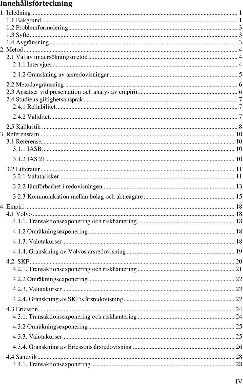 Referensram... 10 3.1 Referenser... 10 3.1.1 IASB... 10 3.1.2 IAS 21... 10 3.2 Litteratur... 11 3.2.1 Valutarisker... 11 3.2.2 Jämförbarhet i redovisningen... 13 3.2.3 Kommunikation mellan bolag och aktieägare.