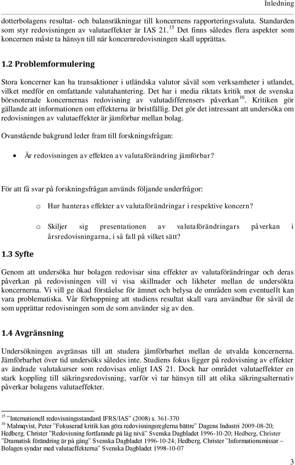 2 Problemformulering Stora koncerner kan ha transaktioner i utländska valutor såväl som verksamheter i utlandet, vilket medför en omfattande valutahantering.