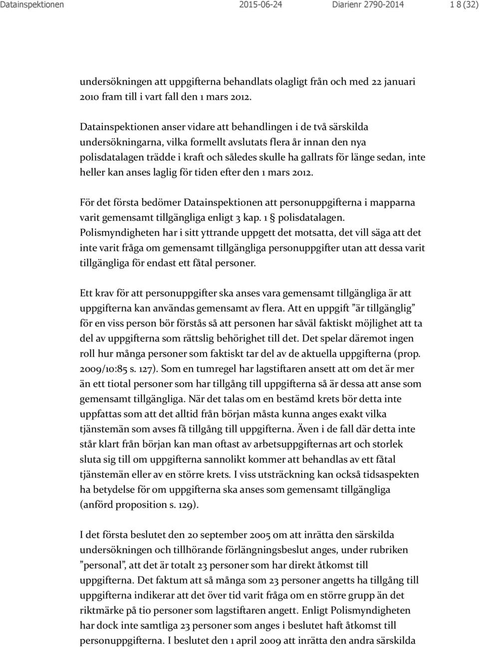 länge sedan, inte heller kan anses laglig för tiden efter den 1 mars 2012. För det första bedömer Datainspektionen att personuppgifterna i mapparna varit gemensamt tillgängliga enligt 3 kap.