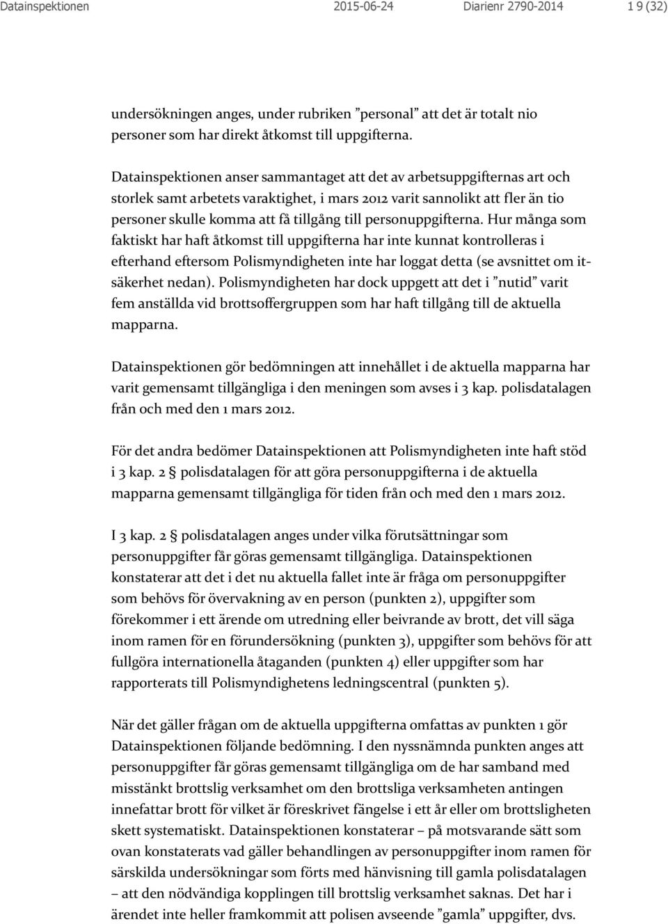 personuppgifterna. Hur många som faktiskt har haft åtkomst till uppgifterna har inte kunnat kontrolleras i efterhand eftersom Polismyndigheten inte har loggat detta (se avsnittet om itsäkerhet nedan).