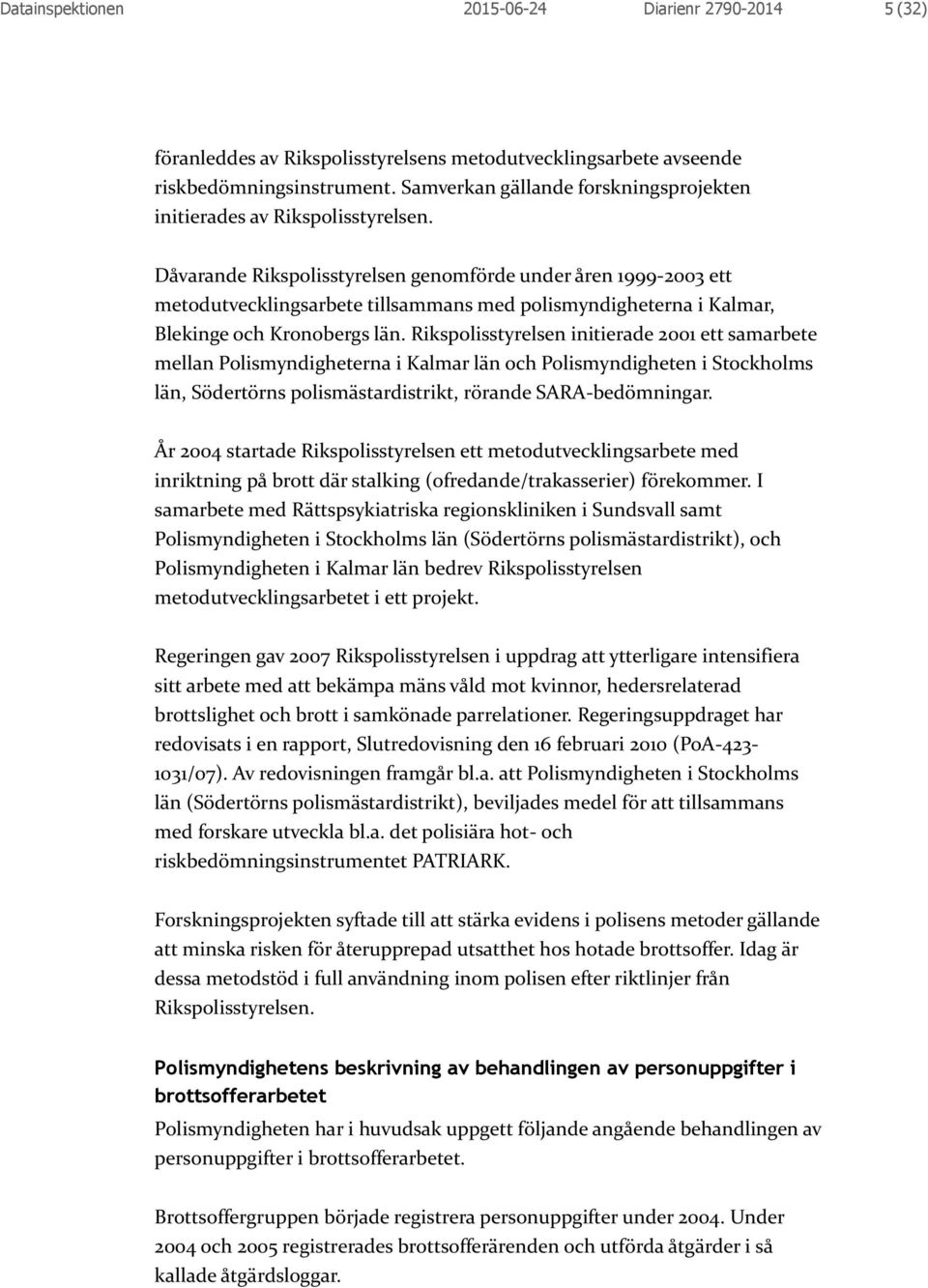 Dåvarande Rikspolisstyrelsen genomförde under åren 1999-2003 ett metodutvecklingsarbete tillsammans med polismyndigheterna i Kalmar, Blekinge och Kronobergs län.