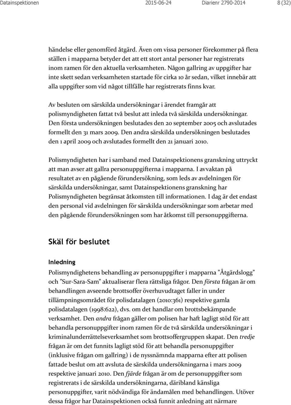 Någon gallring av uppgifter har inte skett sedan verksamheten startade för cirka 10 år sedan, vilket innebär att alla uppgifter som vid något tillfälle har registrerats finns kvar.