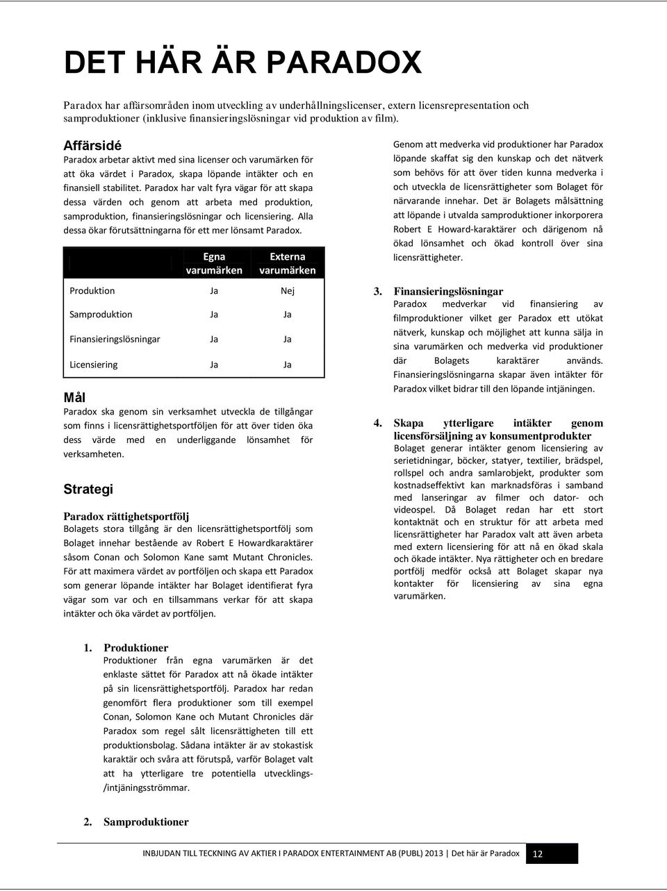 Paradox har valt fyra vägar för att skapa dessa värden och genom att arbeta med produktion, samproduktion, finansieringslösningar och licensiering.