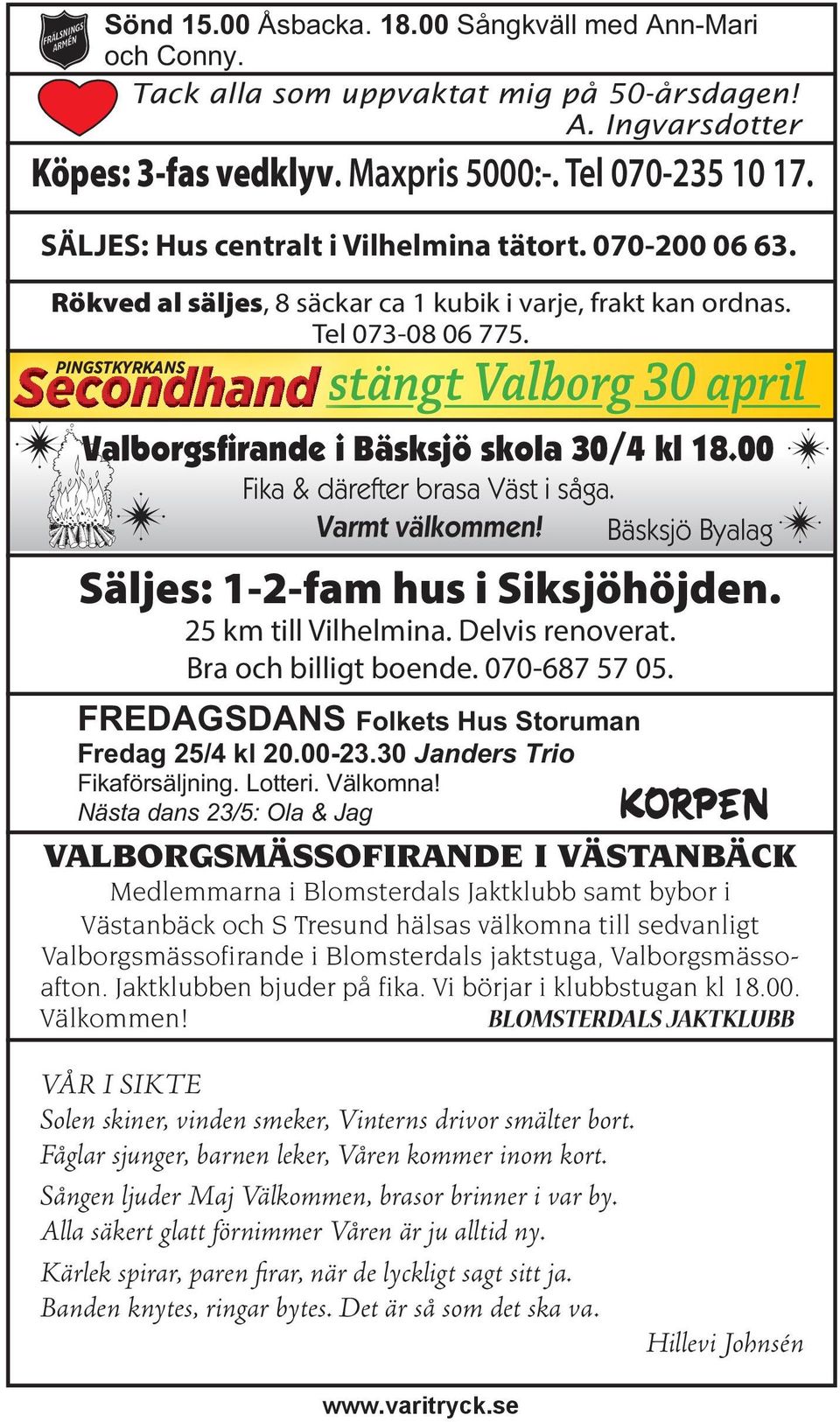 Secondhand PINGSTKYRKANS stängt Valborg 30 april Valborgsfirande i Bäsksjö skola 30/4 kl 18.00 Fika & därefter brasa Väst i såga. Varmt välkommen! Bäsksjö Byalag Säljes: 1-2-fam hus i Siksjöhöjden.