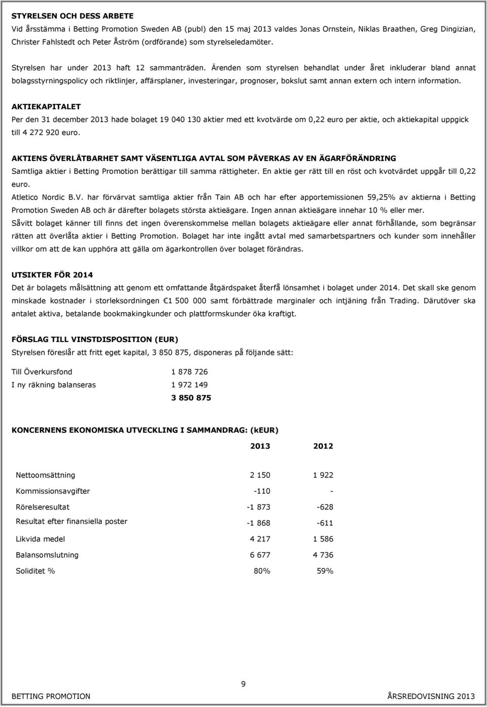 Ärenden som styrelsen behandlat under året inkluderar bland annat bolagsstyrningspolicy och riktlinjer, affärsplaner, investeringar, prognoser, bokslut samt annan extern och intern information.