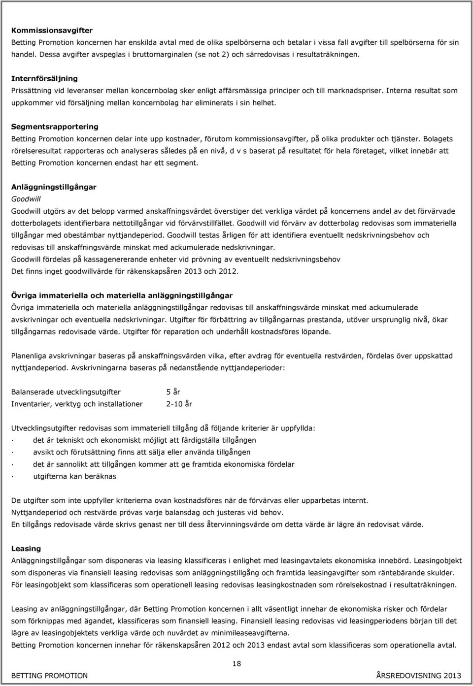 Internförsäljning Prissättning vid leveranser mellan koncernbolag sker enligt affärsmässiga principer och till marknadspriser.