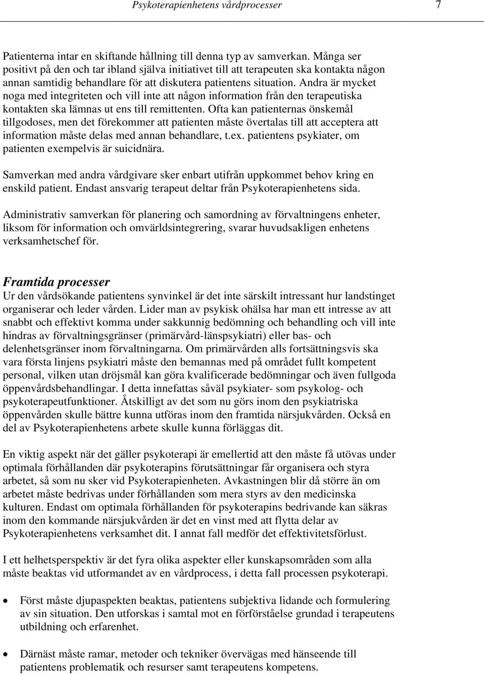 Andra är mycket noga med integriteten och vill inte att någon information från den terapeutiska kontakten ska lämnas ut ens till remittenten.