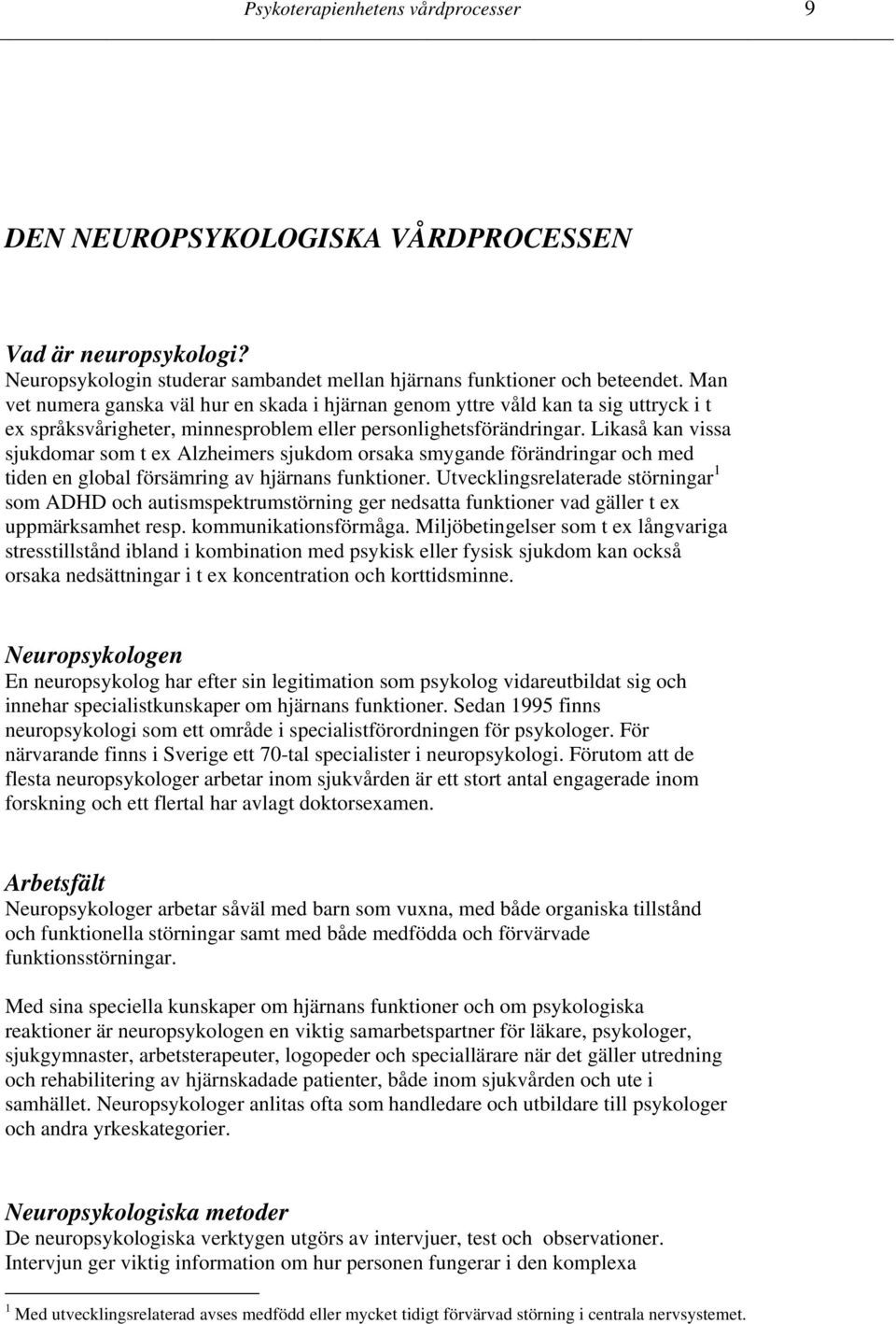 Likaså kan vissa sjukdomar som t ex Alzheimers sjukdom orsaka smygande förändringar och med tiden en global försämring av hjärnans funktioner.