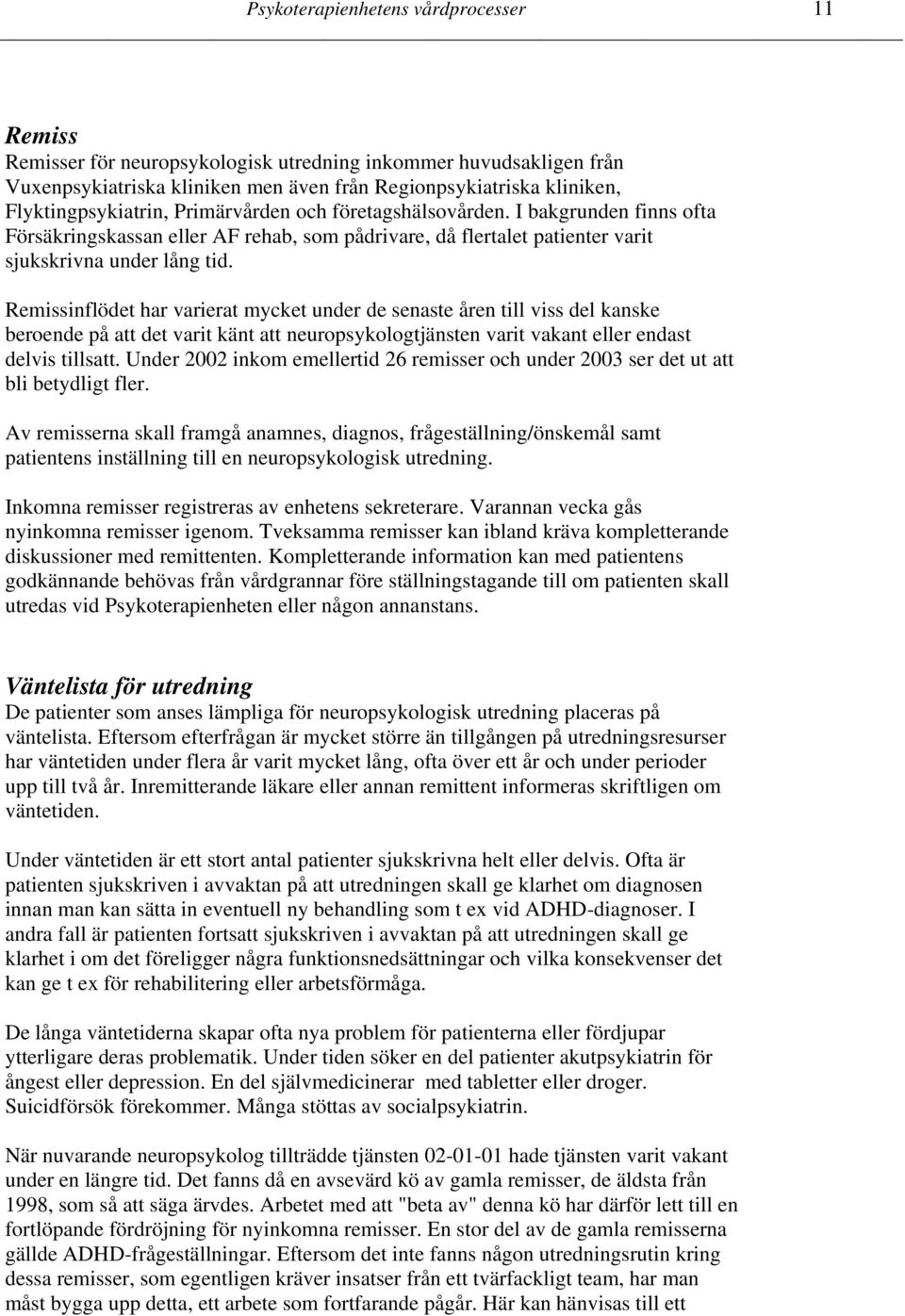 Remissinflödet har varierat mycket under de senaste åren till viss del kanske beroende på att det varit känt att neuropsykologtjänsten varit vakant eller endast delvis tillsatt.