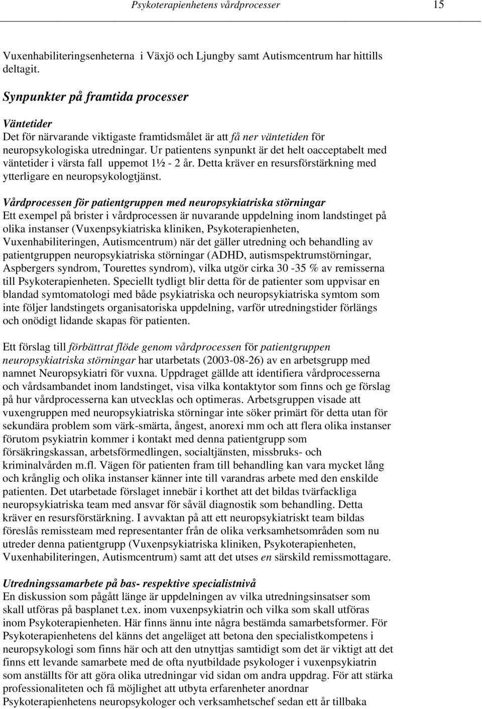 Ur patientens synpunkt är det helt oacceptabelt med väntetider i värsta fall uppemot 1½ - 2 år. Detta kräver en resursförstärkning med ytterligare en neuropsykologtjänst.