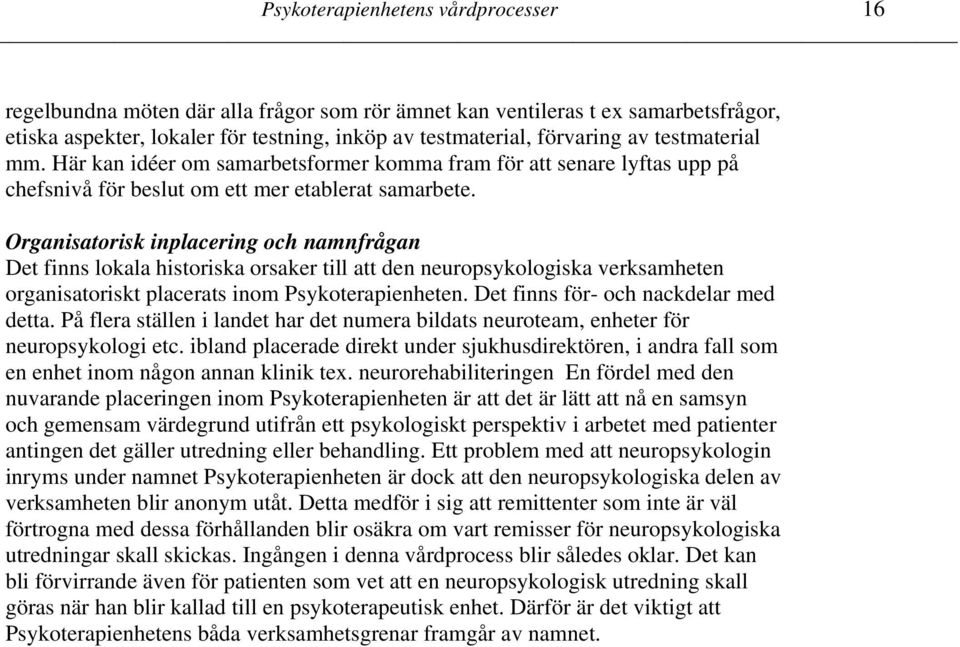 Organisatorisk inplacering och namnfrågan Det finns lokala historiska orsaker till att den neuropsykologiska verksamheten organisatoriskt placerats inom Psykoterapienheten.