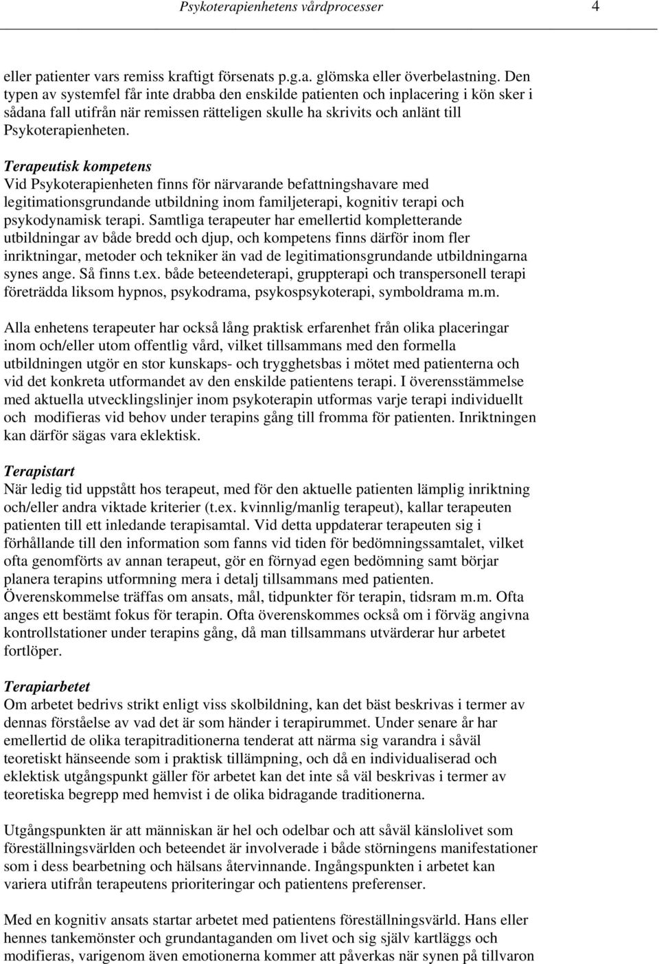 Terapeutisk kompetens Vid Psykoterapienheten finns för närvarande befattningshavare med legitimationsgrundande utbildning inom familjeterapi, kognitiv terapi och psykodynamisk terapi.