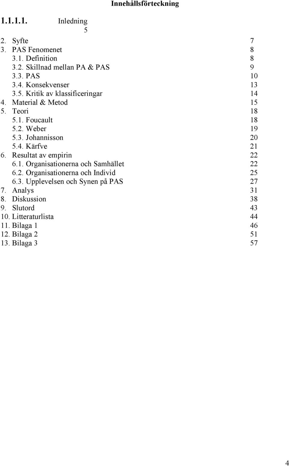 4. Kärfve 21 6. Resultat av empirin 22 6.1. Organisationerna och Samhället 22 6.2. Organisationerna och Individ 25 6.3.