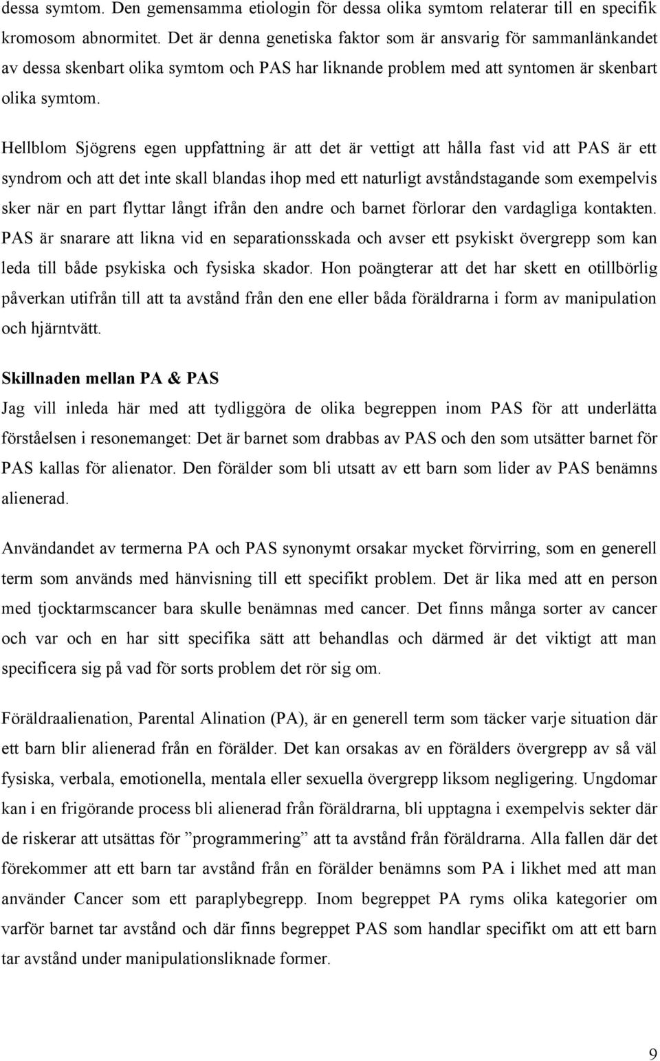 Hellblom Sjögrens egen uppfattning är att det är vettigt att hålla fast vid att PAS är ett syndrom och att det inte skall blandas ihop med ett naturligt avståndstagande som exempelvis sker när en