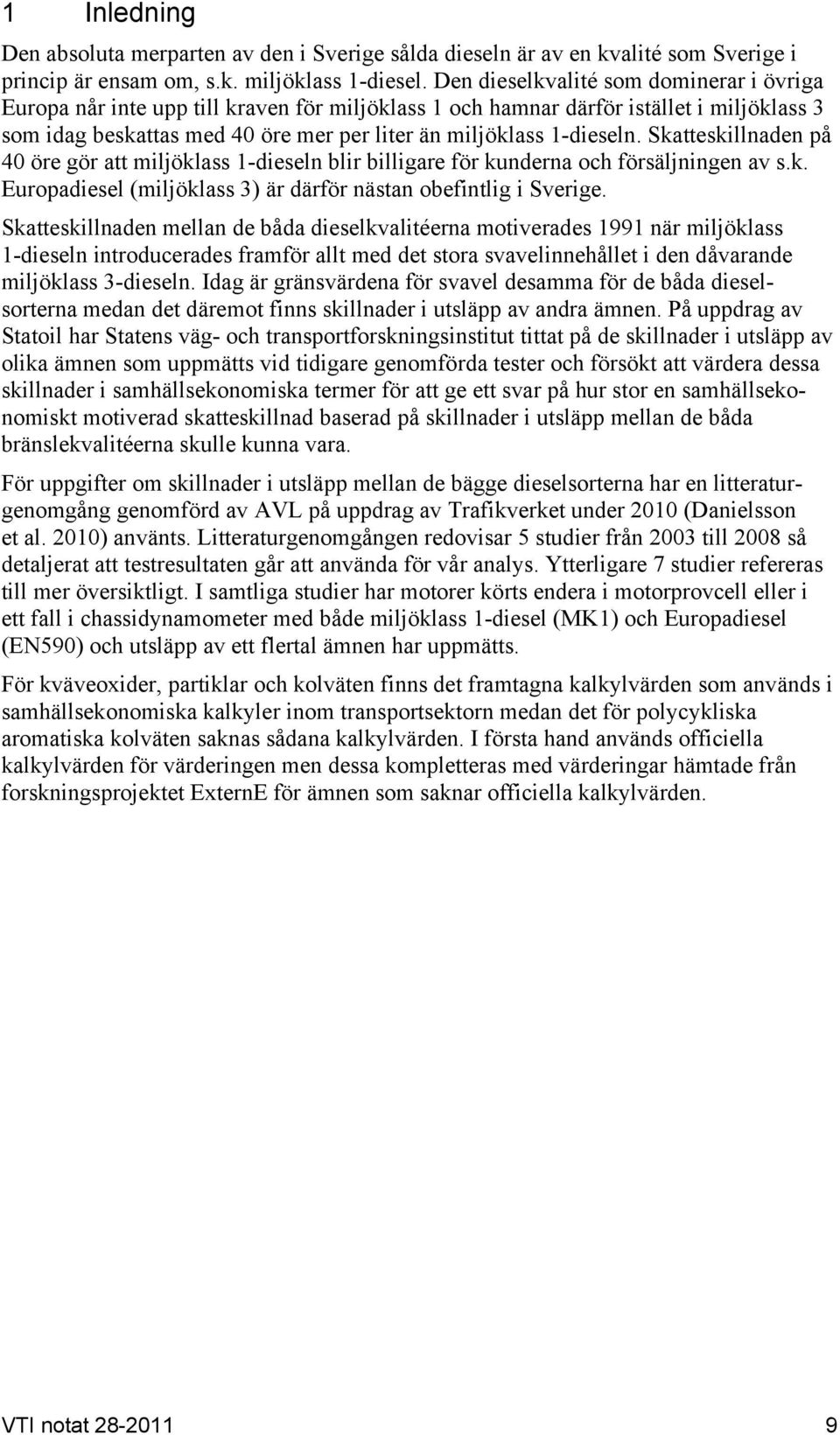 Skatteskillnaden på 40 öre gör att miljöklass 1-dieseln blir billigare för kunderna och försäljningen av s.k. Europadiesel (miljöklass 3) är därför nästan obefintlig i Sverige.