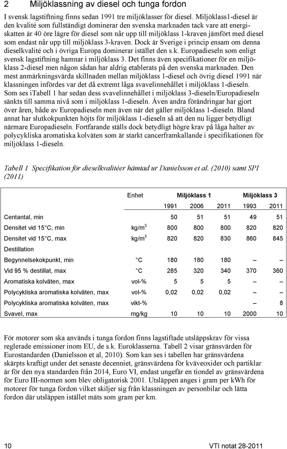 endast når upp till miljöklass 3-kraven. Dock är Sverige i princip ensam om denna dieselkvalité och i övriga Europa dominerar istället den s.k. Europadieseln som enligt svensk lagstiftning hamnar i miljöklass 3.