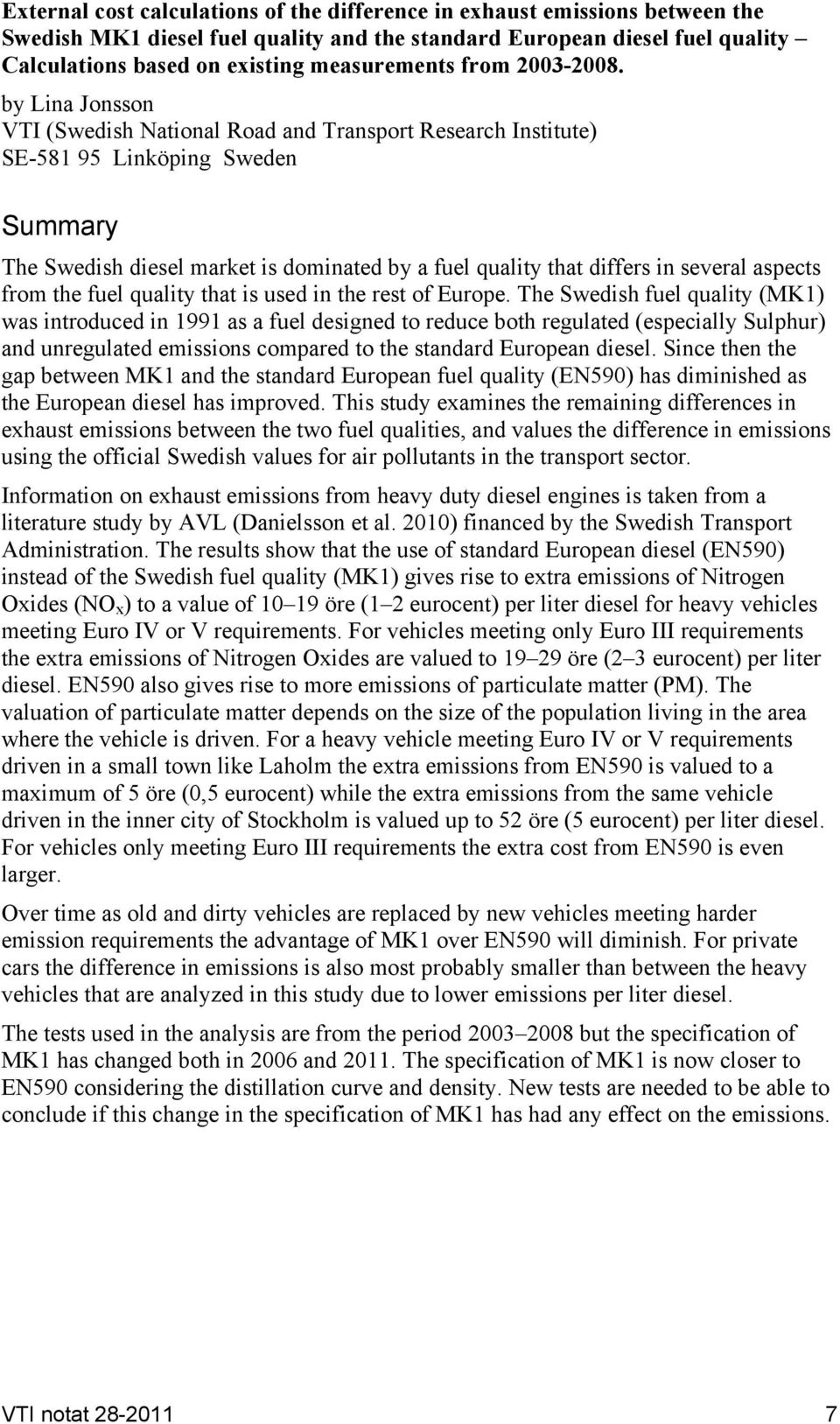 by Lina Jonsson VTI (Swedish National Road and Transport Research Institute) SE-581 95 Linköping Sweden Summary The Swedish diesel market is dominated by a fuel quality that differs in several