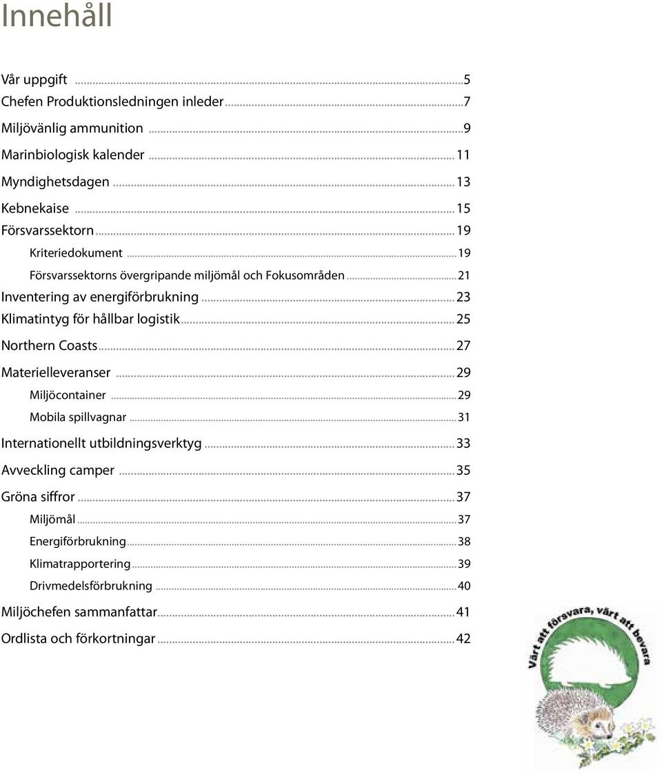 ..23 Klimatintyg för hållbar logistik...25 Northern Coasts...27 Materielleveranser...29 Miljöcontainer...29 Mobila spillvagnar...31 Internationellt utbildningsverktyg.