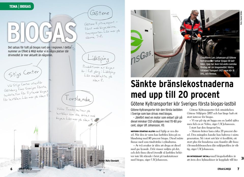 Torslanda Volvo Trucks satsar på lastbilar som ska drivas med biogas. Läs mer på sidan 9. Götene Götene Kyltransport först med biogasdrivna transporter. Läs mer på sidorna 7 8.