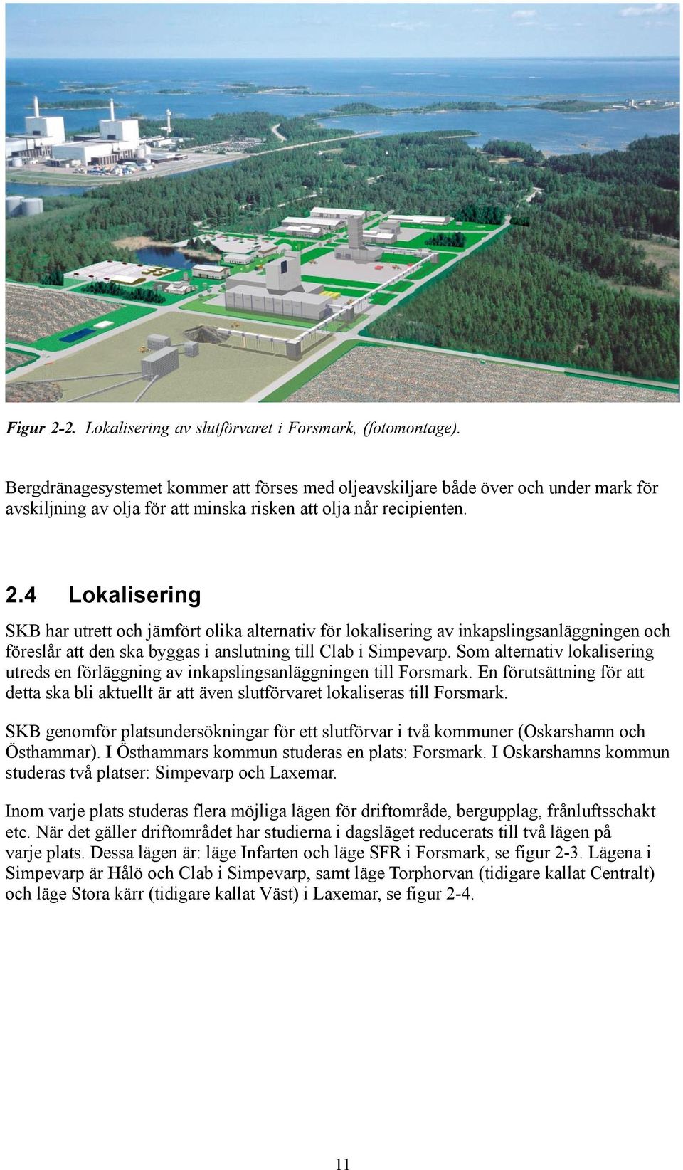 4 Lokalisering SKB har utrett och jämfört olika alternativ för lokalisering av inkapslingsanläggningen och föreslår att den ska byggas i anslutning till Clab i Simpevarp.