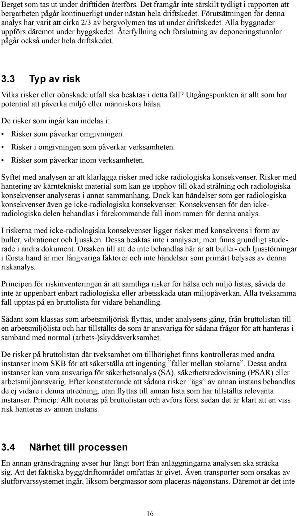 Återfyllning och förslutning av deponeringstunnlar pågår också under hela driftskedet. 3.3 Typ av risk Vilka risker eller oönskade utfall ska beaktas i detta fall?