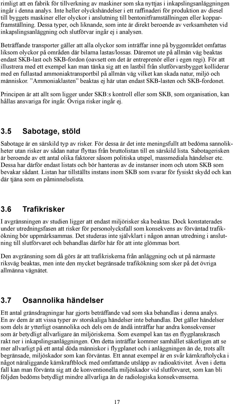 Dessa typer, och liknande, som inte är direkt beroende av verksamheten vid inkapslingsanläggning och slutförvar ingår ej i analysen.