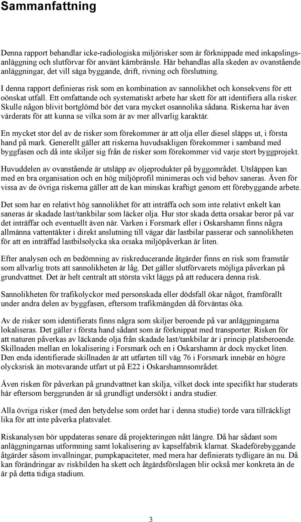 I denna rapport definieras risk som en kombination av sannolikhet och konsekvens för ett oönskat utfall. Ett omfattande och systematiskt arbete har skett för att identifiera alla risker.