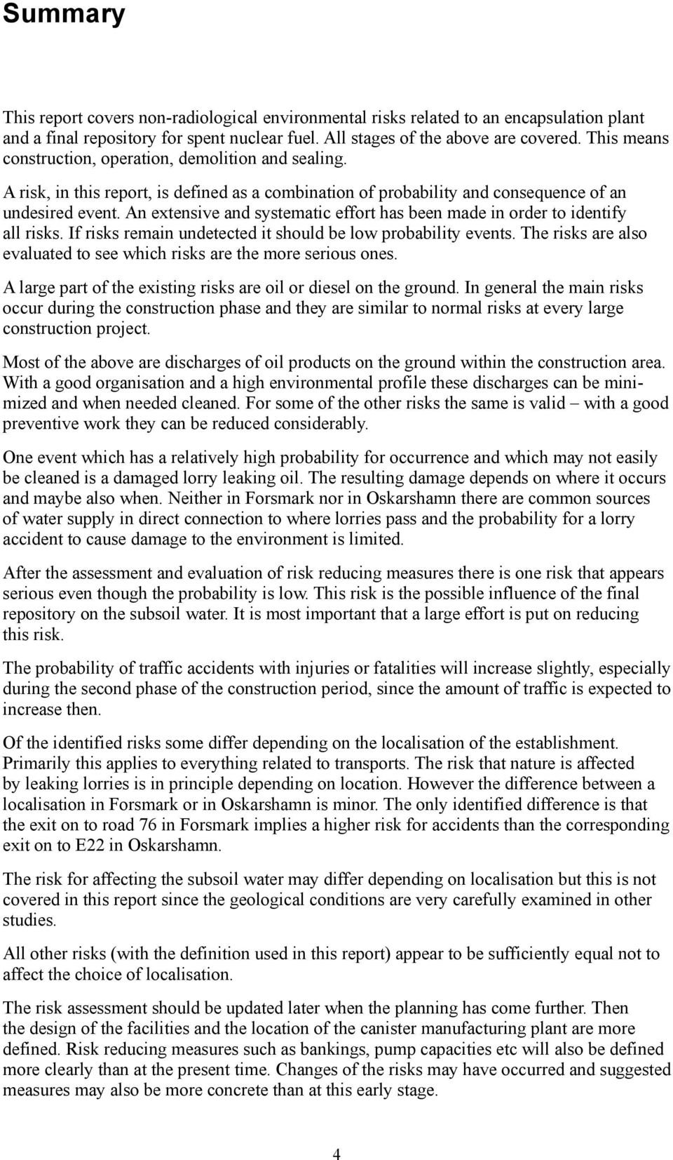 An extensive and systematic effort has been made in order to identify all risks. If risks remain undetected it should be low probability events.