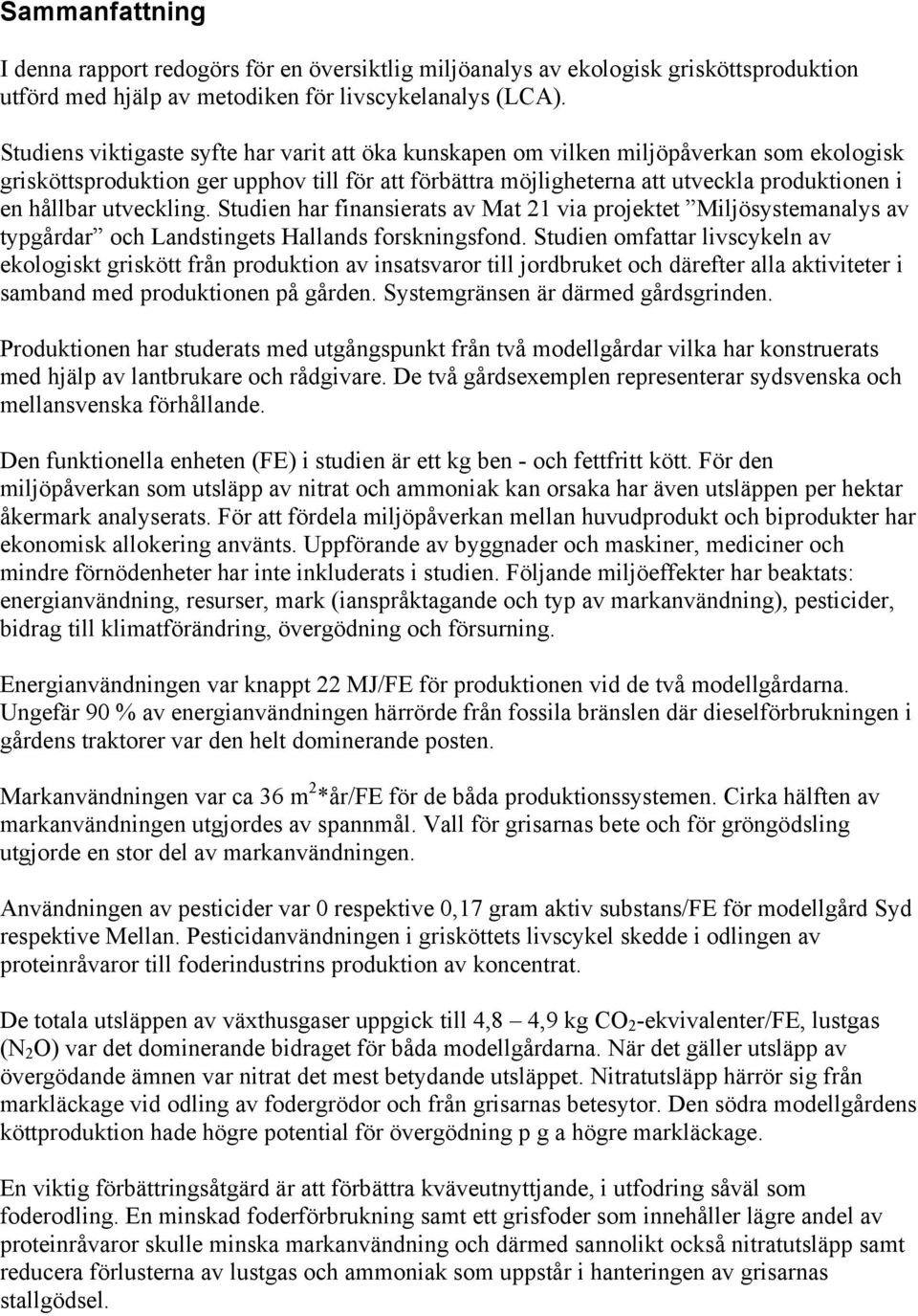 utveckling. Studien har finansierats av Mat 21 via projektet Miljösystemanalys av typgårdar och Landstingets Hallands forskningsfond.