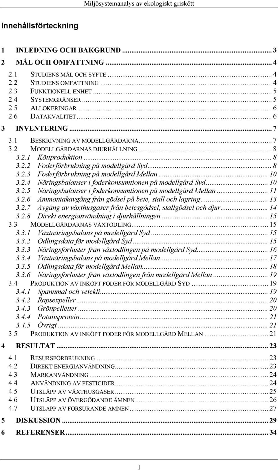 .. 10 3.2.4 Näringsbalanser i foderkonsumtionen på modellgård Syd... 10 3.2.5 Näringsbalanser i foderkonsumtionen på modellgård Mellan... 11 3.2.6 Ammoniakavgång från gödsel på bete, stall och lagring.