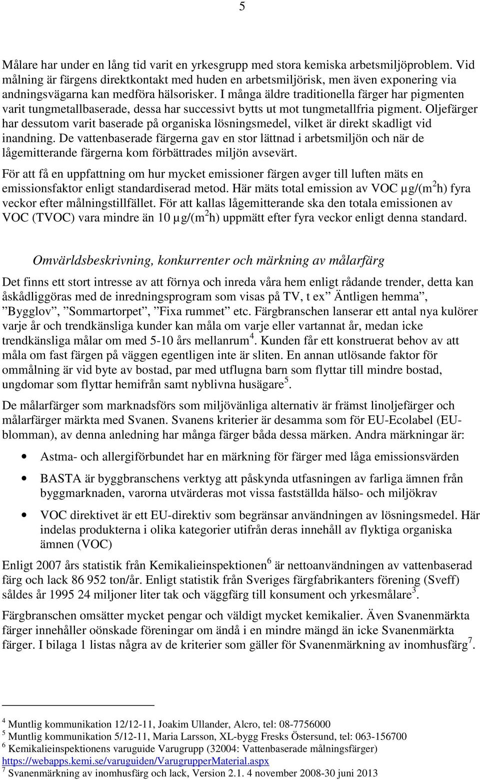 I många äldre traditionella färger har pigmenten varit tungmetallbaserade, dessa har successivt bytts ut mot tungmetallfria pigment.