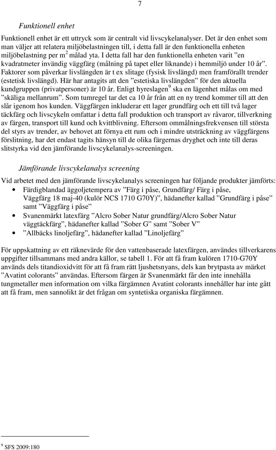 I detta fall har den funktionella enheten varit en kvadratmeter invändig väggfärg (målning på tapet eller liknande) i hemmiljö under 10 år.