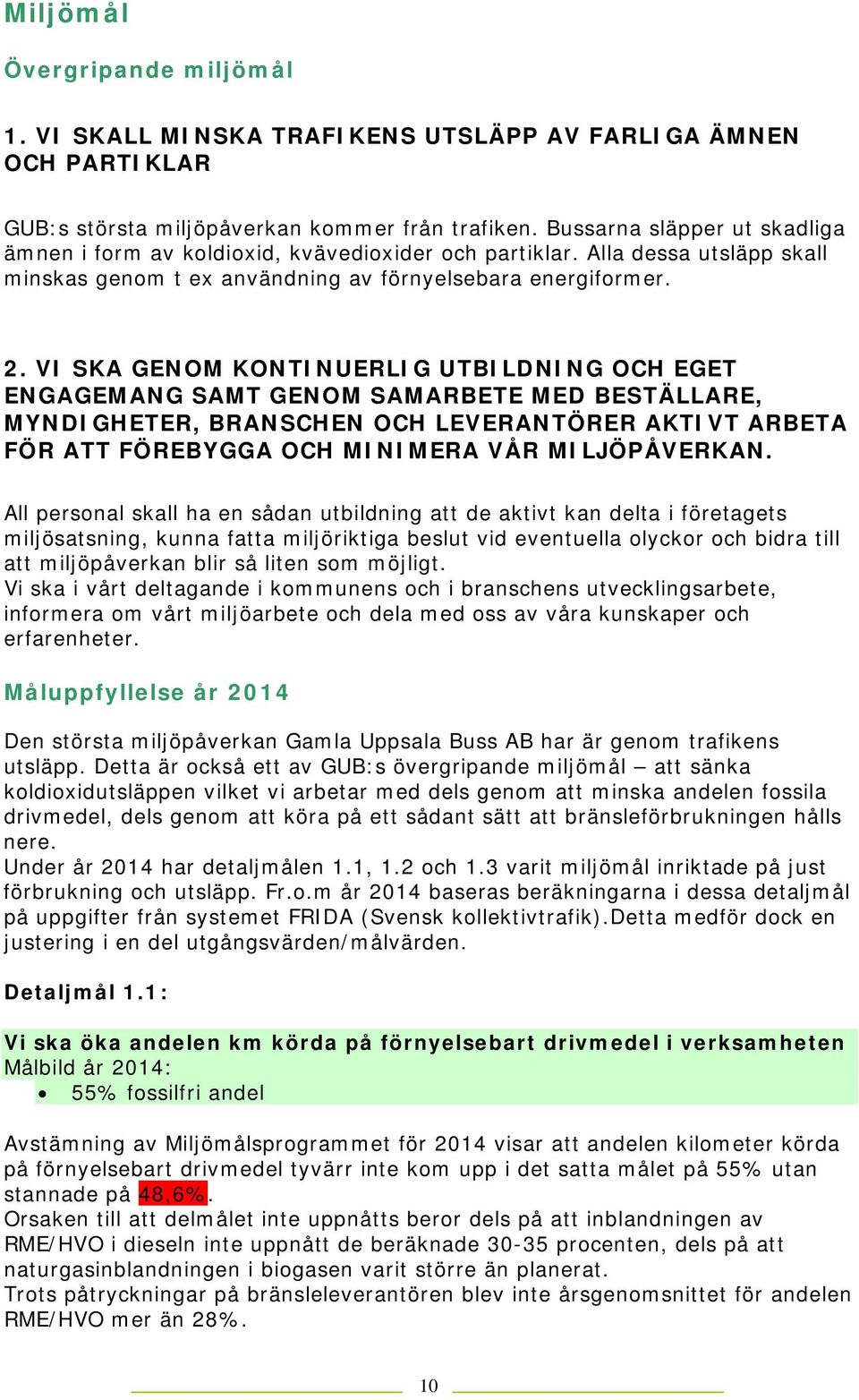 VI SKA GENOM KONTINUERLIG UTBILDNING OCH EGET ENGAGEMANG SAMT GENOM SAMARBETE MED BESTÄLLARE, MYNDIGHETER, BRANSCHEN OCH LEVERANTÖRER AKTIVT ARBETA FÖR ATT FÖREBYGGA OCH MINIMERA VÅR MILJÖPÅVERKAN.