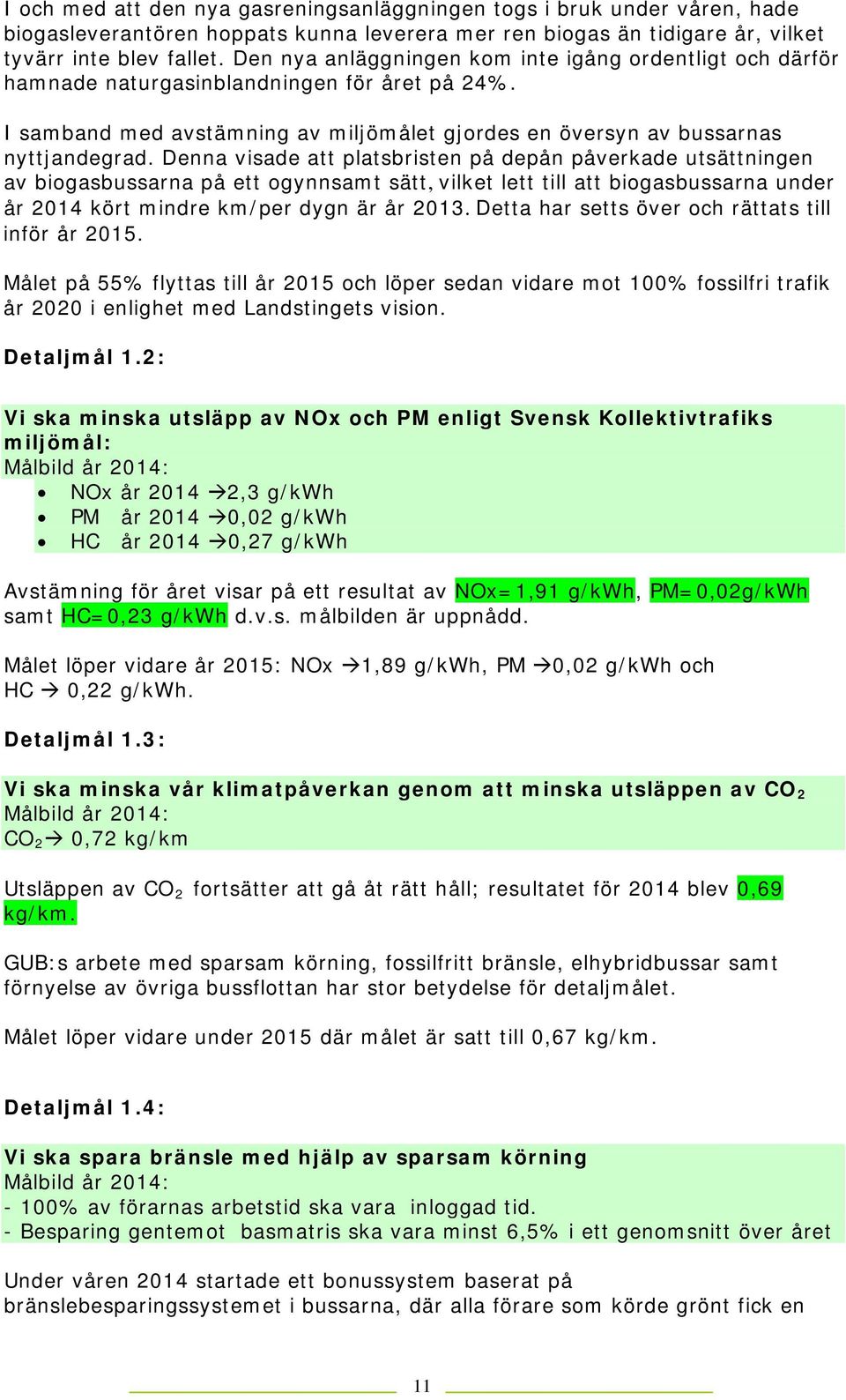 Denna visade att platsbristen på depån påverkade utsättningen av biogasbussarna på ett ogynnsamt sätt, vilket lett till att biogasbussarna under år 2014 kört mindre km/per dygn är år 2013.