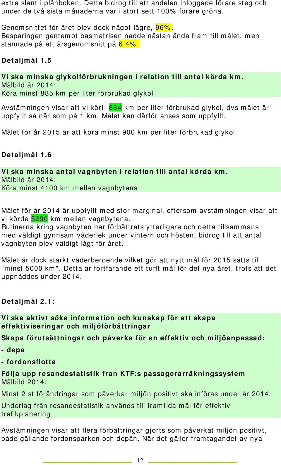 Målbild år 2014: Köra minst 885 km per liter förbrukad glykol Avstämningen visar att vi kört 884 km per liter förbrukad glykol, dvs målet är uppfyllt så när som på 1 km.