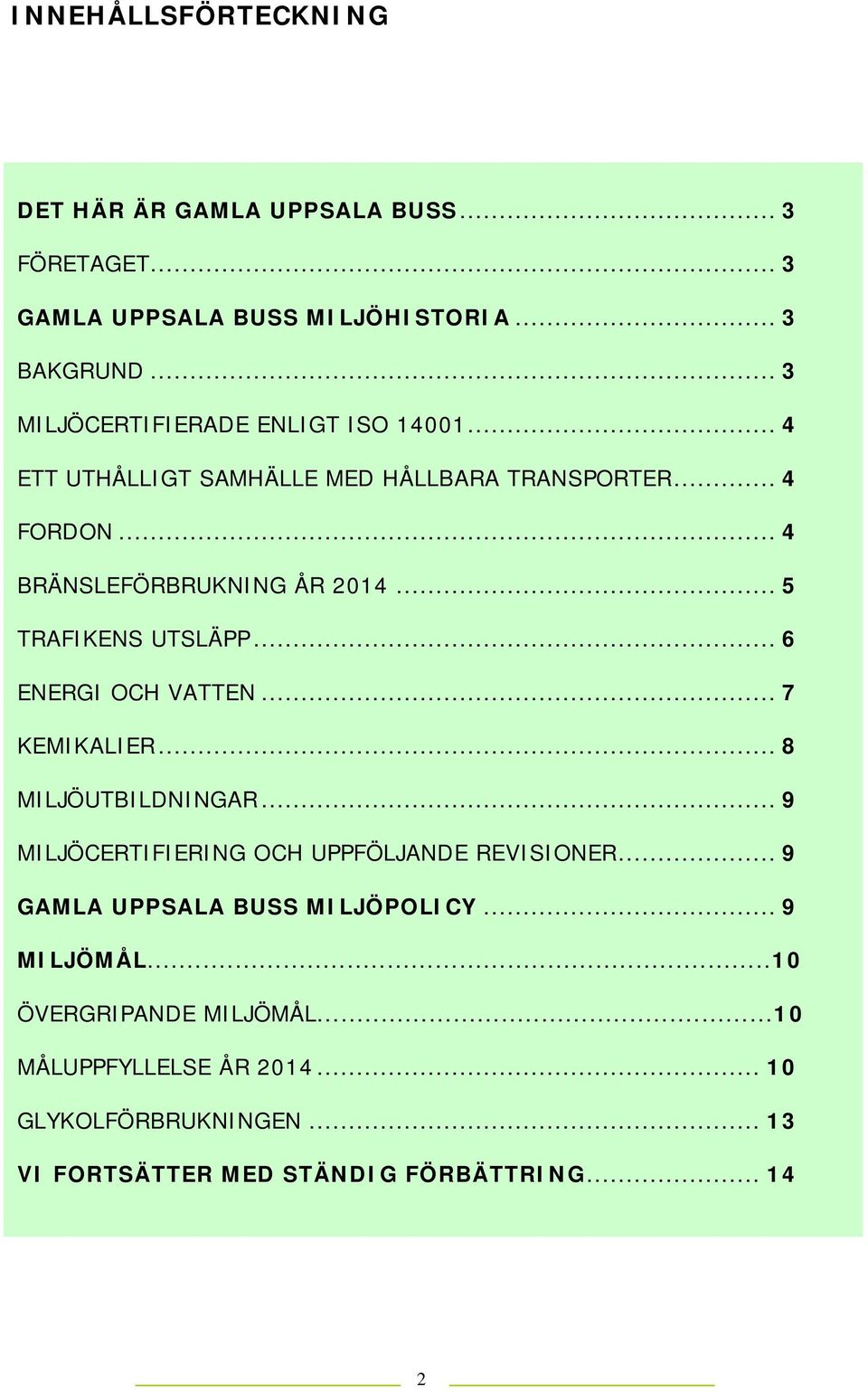 .. 5 TRAFIKENS UTSLÄPP... 6 ENERGI OCH VATTEN... 7 KEMIKALIER... 8 MILJÖUTBILDNINGAR... 9 MILJÖCERTIFIERING OCH UPPFÖLJANDE REVISIONER.