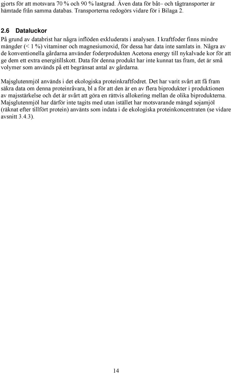 Några av de konventionella gårdarna använder foderprodukten Acetona energy till nykalvade kor för att ge dem ett extra energitillskott.