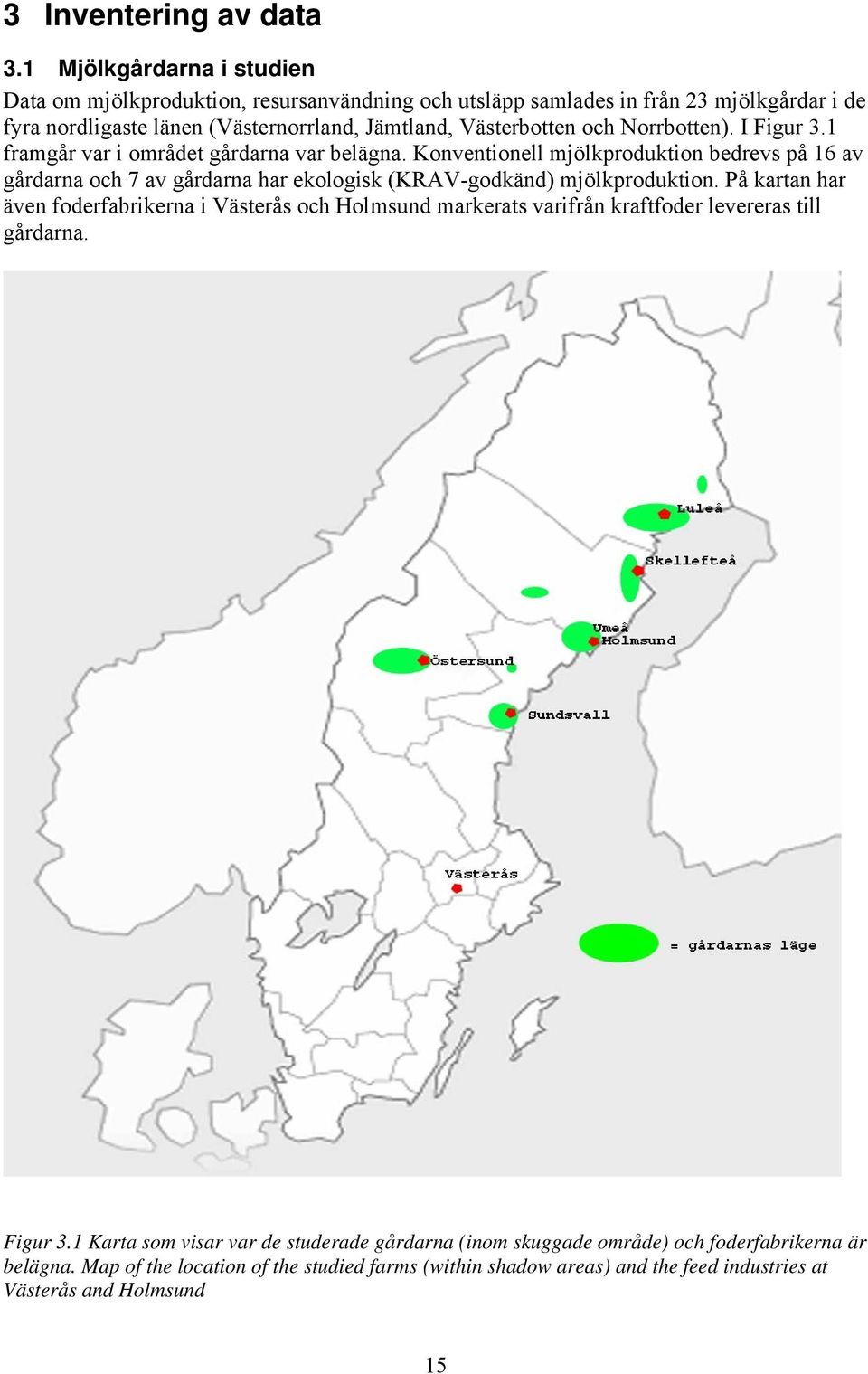 och Norrbotten). I Figur 3.1 framgår var i området gårdarna var belägna.