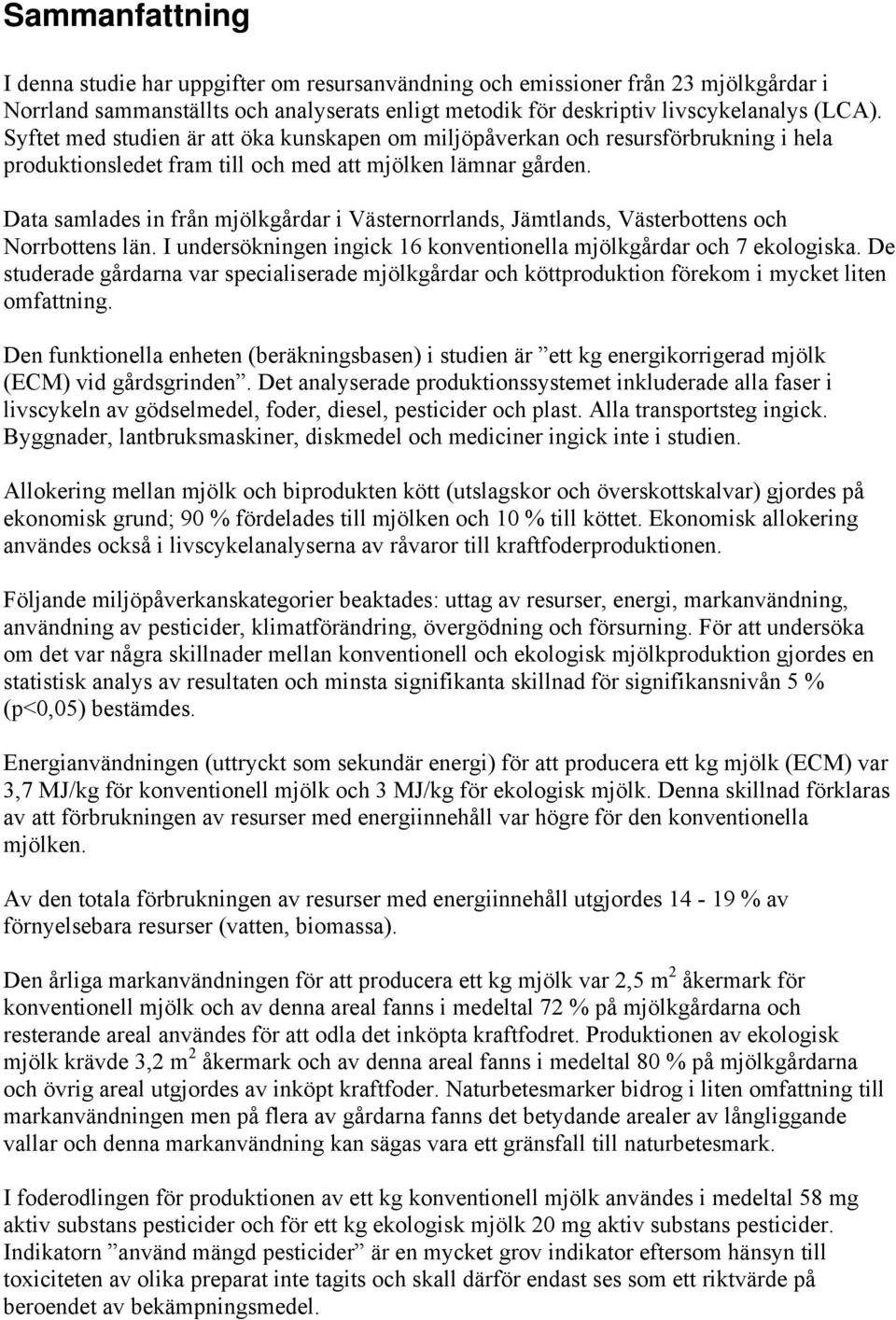 Data samlades in från mjölkgårdar i Västernorrlands, Jämtlands, Västerbottens och Norrbottens län. I undersökningen ingick 16 konventionella mjölkgårdar och 7 ekologiska.