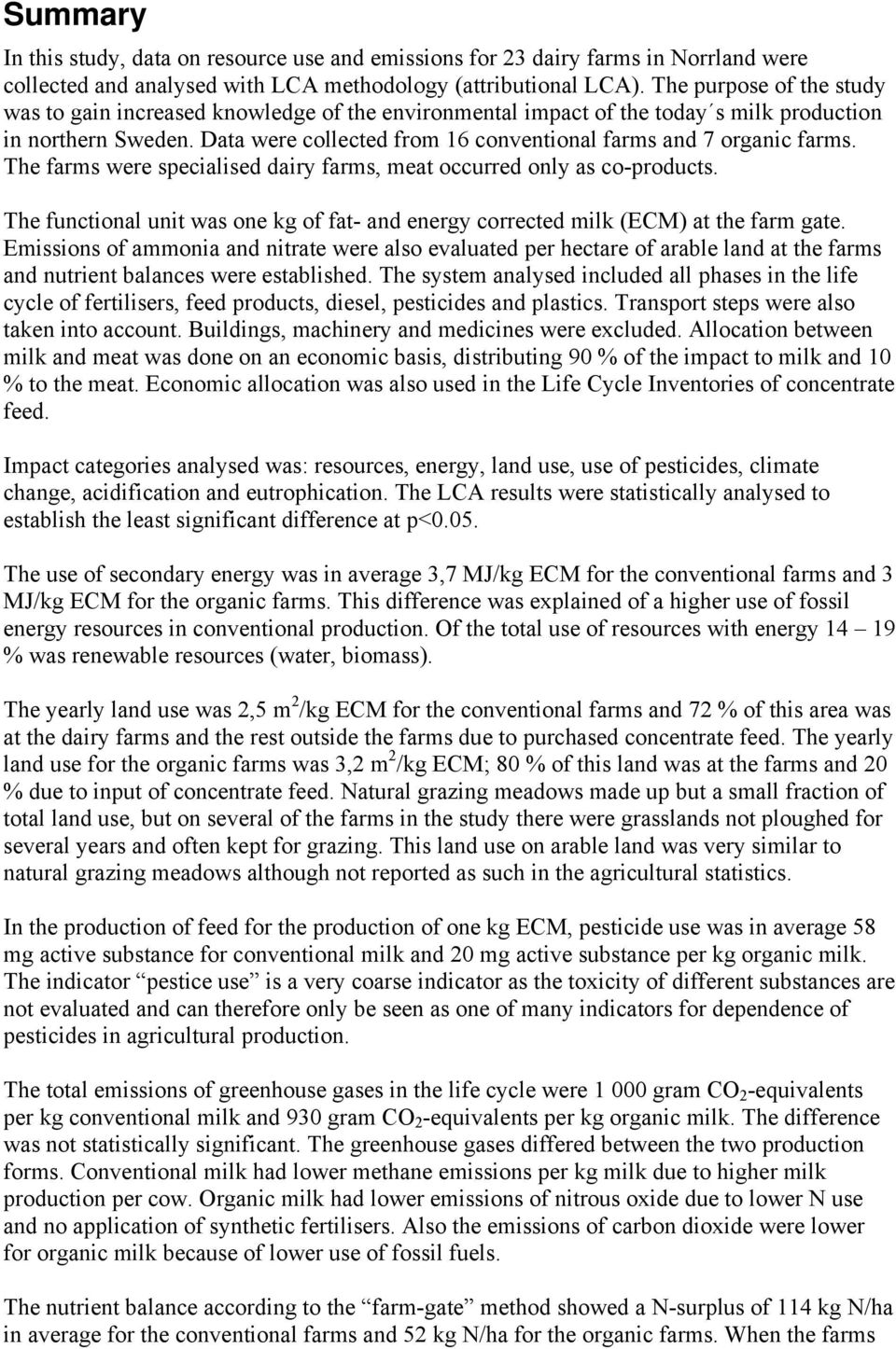 Data were collected from 16 conventional farms and 7 organic farms. The farms were specialised dairy farms, meat occurred only as co-products.