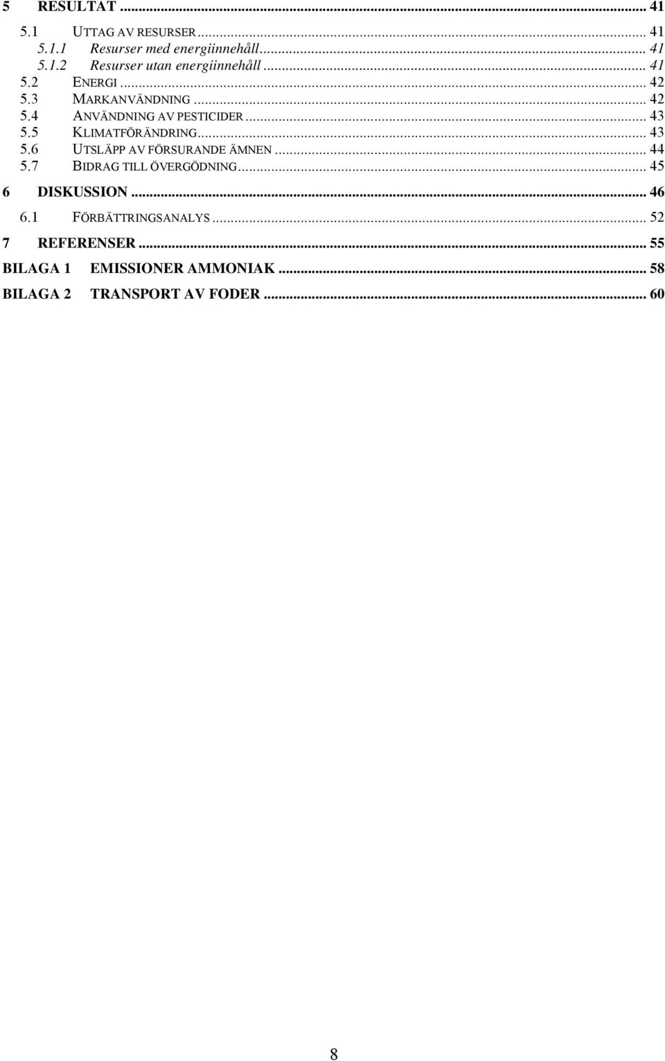 5 KLIMATFÖRÄNDRING... 43 5.6 UTSLÄPP AV FÖRSURANDE ÄMNEN... 44 5.7 BIDRAG TILL ÖVERGÖDNING... 45 6 DISKUSSION.