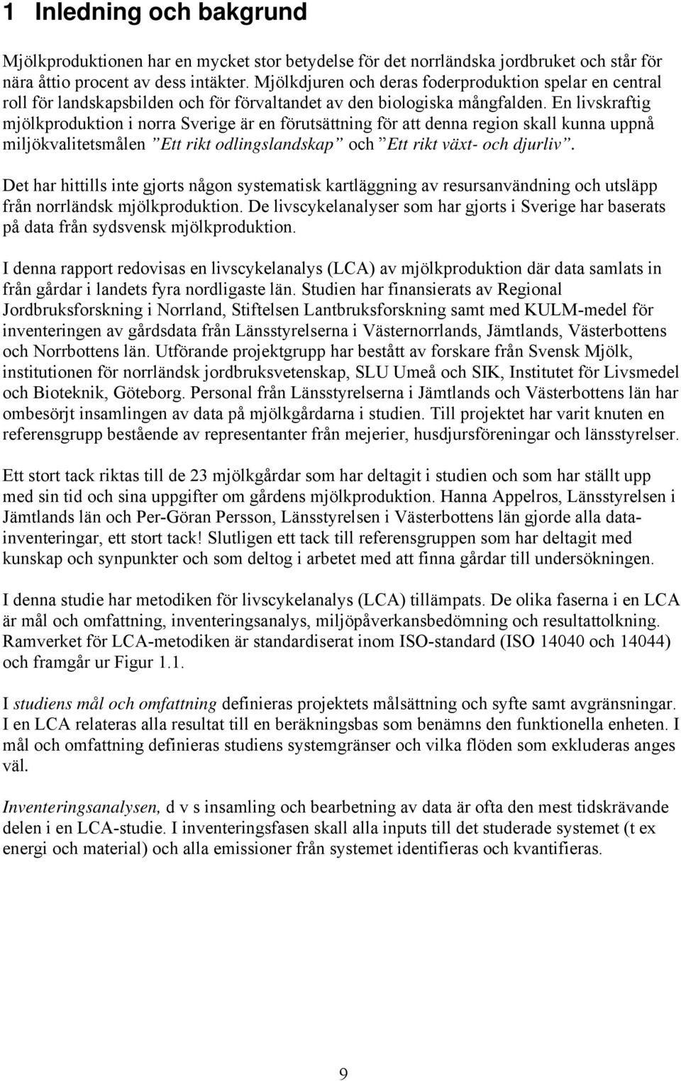 En livskraftig mjölkproduktion i norra Sverige är en förutsättning för att denna region skall kunna uppnå miljökvalitetsmålen Ett rikt odlingslandskap och Ett rikt växt- och djurliv.