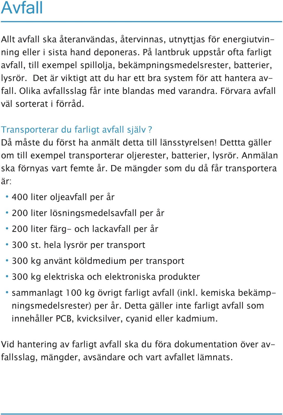 Olika avfallsslag får inte blandas med varandra. Förvara avfall väl sorterat i förråd. Transporterar du farligt avfall själv? Då måste du först ha anmält detta till länsstyrelsen!