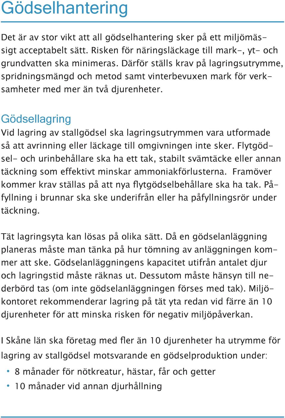 Gödsellagring Vid lagring av stallgödsel ska lagringsutrymmen vara utformade så att avrinning eller läckage till omgivningen inte sker.