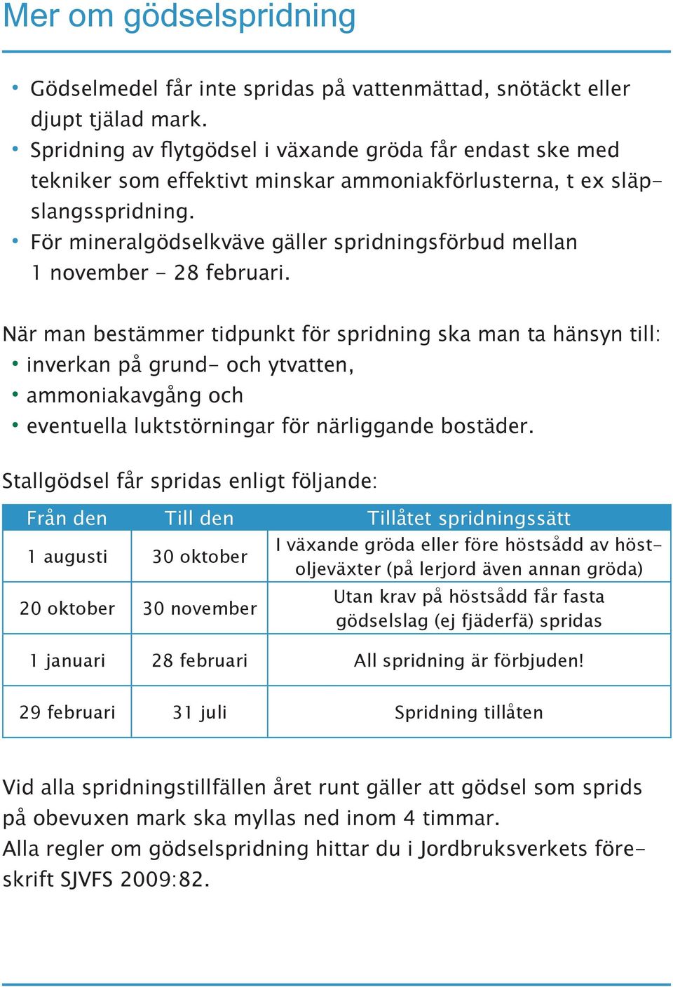 För mineralgödselkväve gäller spridningsförbud mellan 1 november - 28 februari.