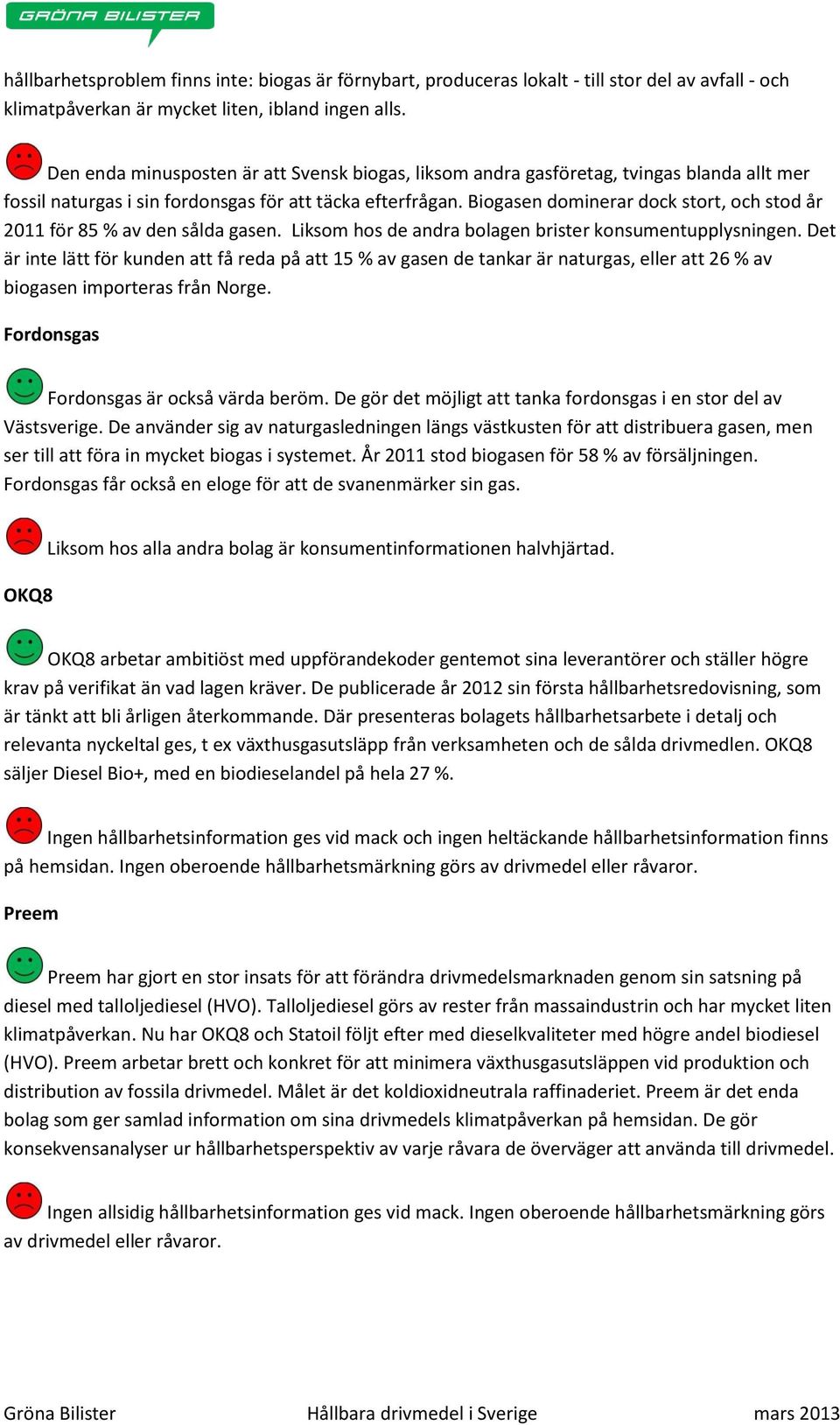 Biogasen dominerar dock stort, och stod år 2011 för 85 % av den sålda gasen. Liksom hos de andra bolagen brister konsumentupplysningen.