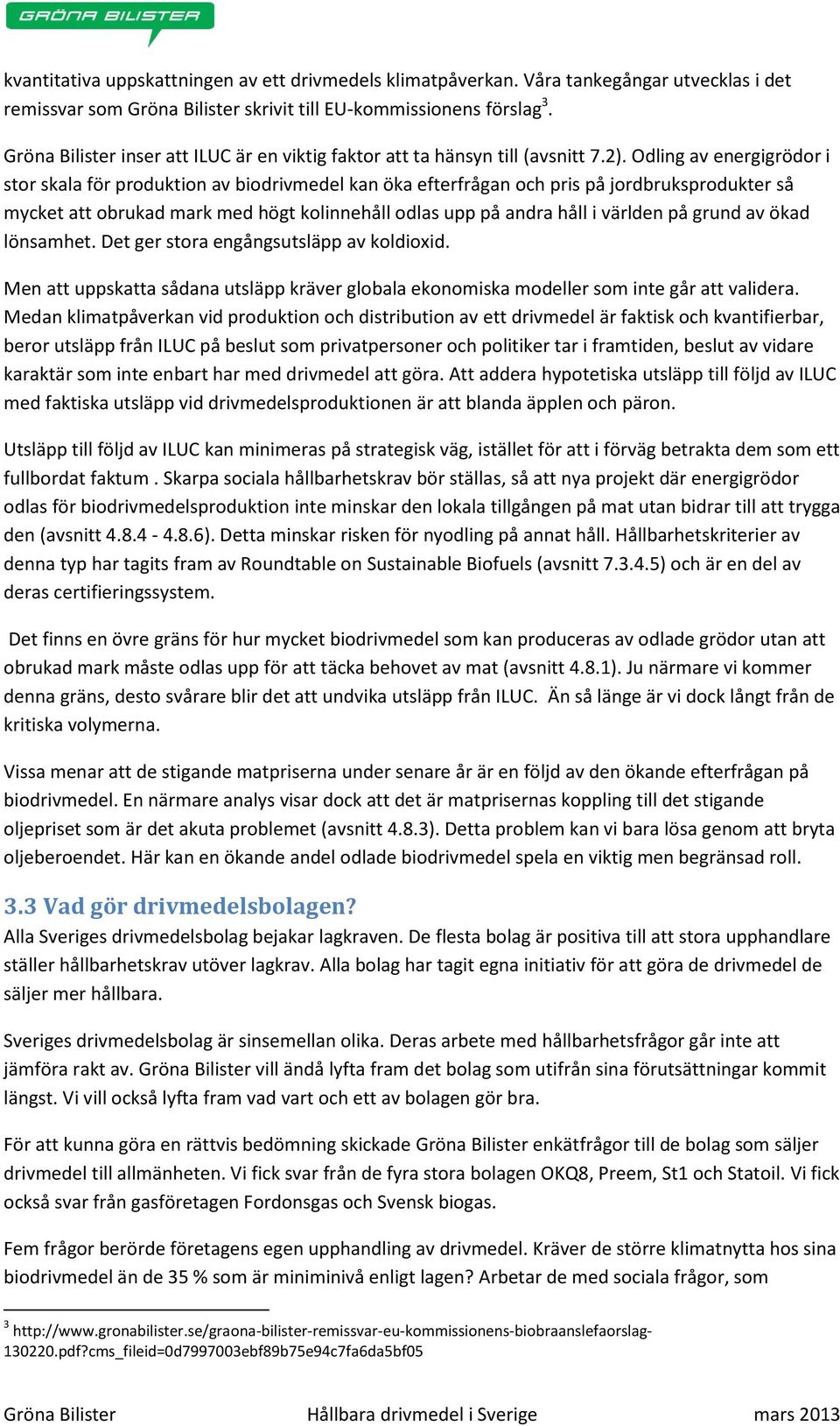 Odling av energigrödor i stor skala för produktion av biodrivmedel kan öka efterfrågan och pris på jordbruksprodukter så mycket att obrukad mark med högt kolinnehåll odlas upp på andra håll i världen