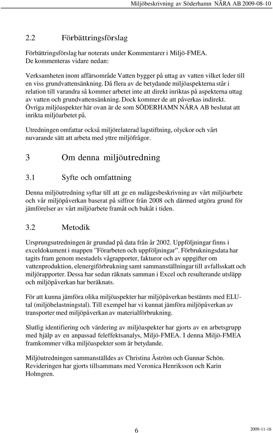 Då flera av de betydande miljöaspekterna står i relation till varandra så kommer arbetet inte att direkt inriktas på aspekterna uttag av vatten och grundvattensänkning.