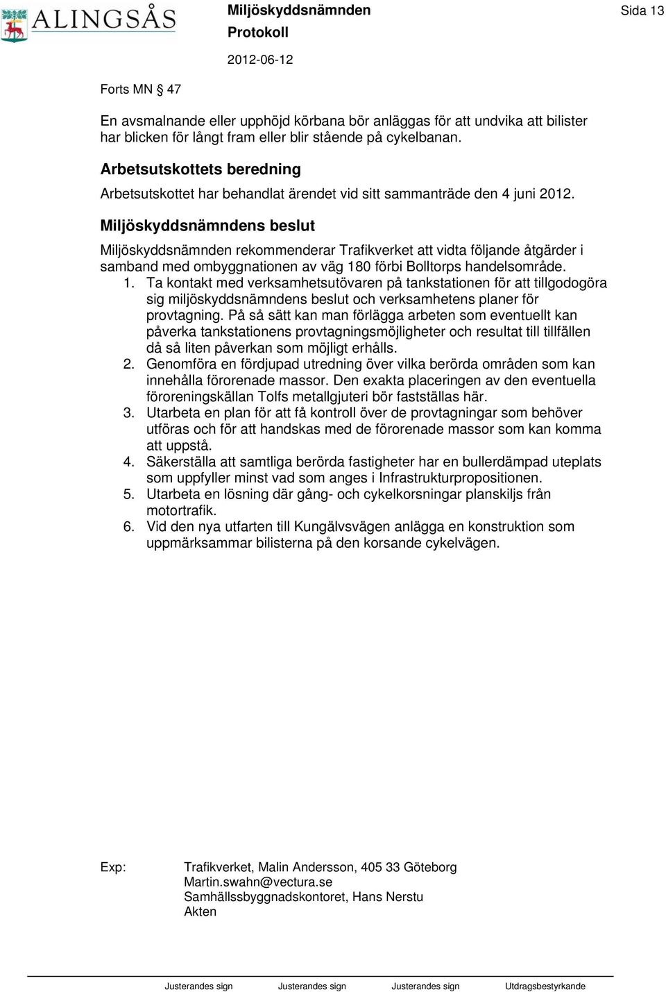 Miljöskyddsnämndens beslut Miljöskyddsnämnden rekommenderar Trafikverket att vidta följande åtgärder i samband med ombyggnationen av väg 18